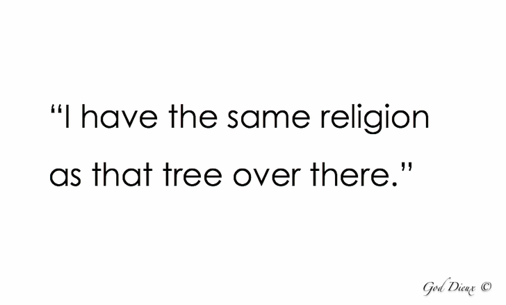 I have the same religion as that tree over there...
